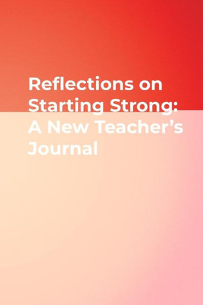 Reflections on Starting Strong: A New Teacher′s Journal