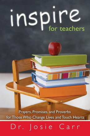 Inspire for Teachers: Prayers Promises, and Proverbs for Those Who Change Lives and Tough Hearts