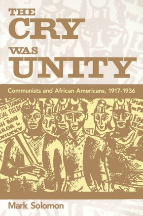 The Cry Was Unity: Communists and African Americans, 1917-36
