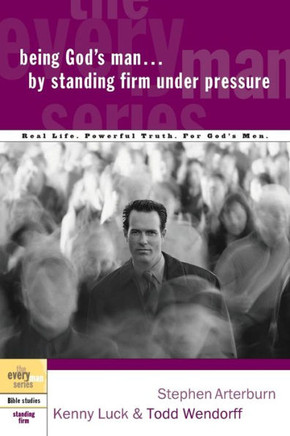 Being God's Man by Standing Firm Under Pressure: Real Life. Powerful Truth. For God's Men