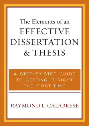 The Elements of an Effective Dissertation and Thesis: A Step-by-Step Guide to Getting it Right the First Time