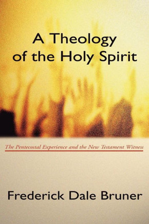 Theology of the Holy Spirit: The Pentecostal Experience and the New Testament Witness