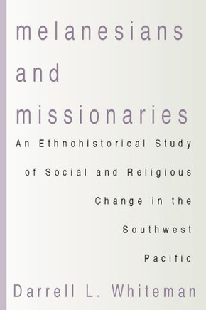 Melanesians and Missionaries: An Ethnohistorical Study of Social and Religious Change in the Southwest Pacific