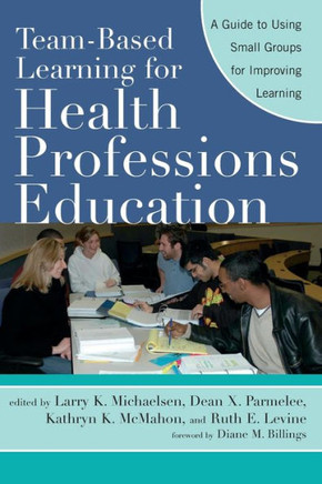 Team-Based Learning for Health Professions Education: A Guide to Using Small Groups for Improving Learning