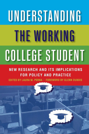 Understanding the Working College Student: New Research and Its Implications for Policy and Practice Understanding the Working College Student: New Research and Its Implications for Policy and Practice