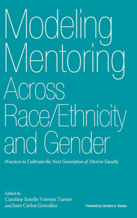 Modeling Mentoring Across Race/Ethnicity and Gender: Practices to Cultivate the Next Generation of Diverse Faculty