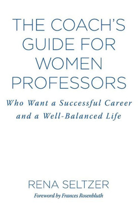 The Coach's Guide for Women Professors: Who Want a Successful Career and a Well-Balanced Life
