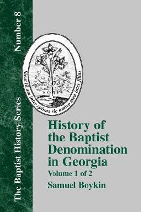 History of the Baptist Denomination in Georgia: Volume 1 of 2 History of the Baptist Denomination in Georgia: Volume 1 of 2