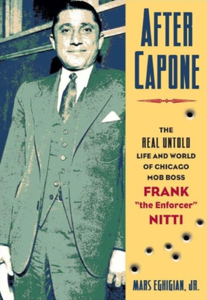 After Capone: The Life and World of Chicago Mob Boss Frank the Enforcer Nitti After Capone: The Life and World of Chicago Mob Boss Frank the Enforcer Nitti