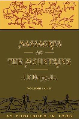 Massacres of the Mountains, Volume I: A History of the Indian Wars of the Far West