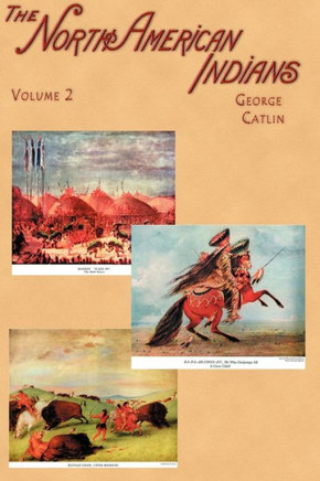 North American Indians: Being Letters and Notes on Their Manners, Customs, and Conditions, Written During Eight Years' Travel Amongst the Wild