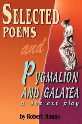 Selected Poems and Pygmalion and Galatea: A One-Act Play