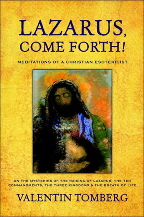 Lazarus, Come Forth!: Meditations of a Christian Esotericist on the Mysteries of the Raising of Lazarus, the Ten Commandments, the Three Kin