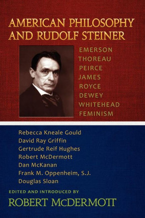 American Philosophy and Rudolf Steiner: Emerson - Thoreau - Peirce - James - Royce - Dewey - Whitehead - Feminism