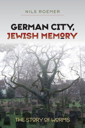 German City, Jewish Memory: The Story of Worms
