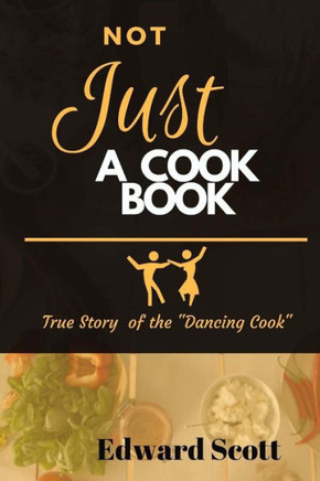 Not Just A Cookbook : True Story Of The Dancing Cook