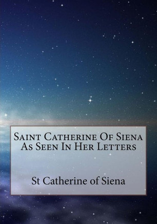 Saint Catherine Of Siena As Seen In Her Letters