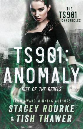 Ts901: Anomaly: Rise Of The Rebels (Ts901 Chronicles) (Volume 1)