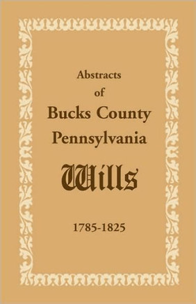 Abstracts of Bucks County, Pennsylvania, Wills 1785-1825