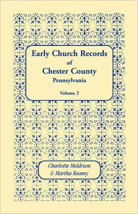 Early Church Records of Chester County, Pennsylvania. Volume 2 Early Church Records of Chester County, Pennsylvania. Volume 2