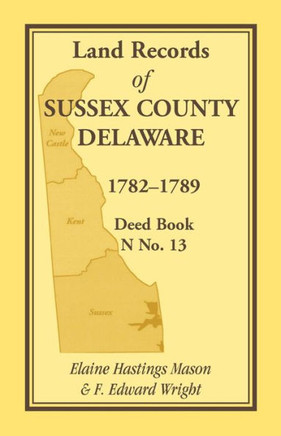 Land Records of Sussex County, Delaware, 1782-1789: Deed Book N No. 13