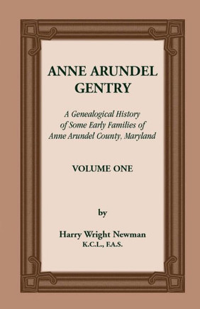Anne Arundel Gentry: A Genealogical History of Some Early Families of Anne Arundel County, Maryland, Volume 1