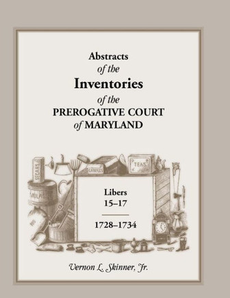 Abstracts of the Inventories of the Prerogative Court of Maryland, 1728-1734, Libers 15-17