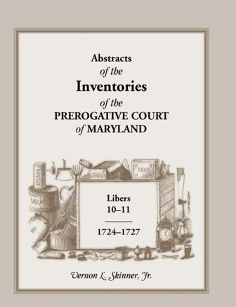 Abstracts of the Inventories of the Prerogative Court of Maryland, 1724-1727, Libers 10-11