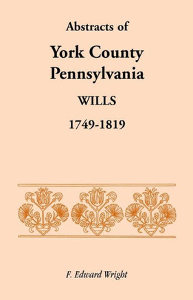 Abstracts of York County, Pennsylvania Wills, 1749-1819