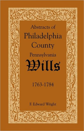 Abstracts of Philadelphia County, Pennsylvania Wills, 1763-1784