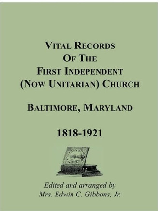 Vital Records of the First Independent (now Unitarian) Church, Baltimore, Maryland, 1818-1921