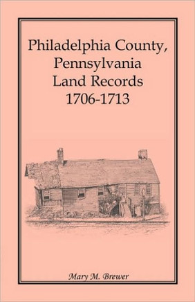 Philadelphia County, Pennsylvania Land Records, 1706-1713 Philadelphia County, Pennsylvania Land Records, 1706-1713