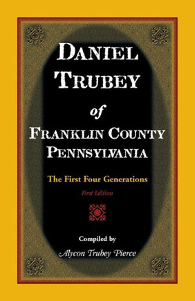 Daniel Trubey of Franklin County, Pennsylvania: The First Four Generations