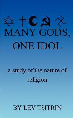 Many Gods, One Idol: A Study of the Nature of Religion