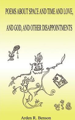 Poems about Space and Time and Love, and God, and Other Disappointments