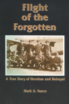 Flight of the Forgotten: A True Story of Heroism and Betrayal