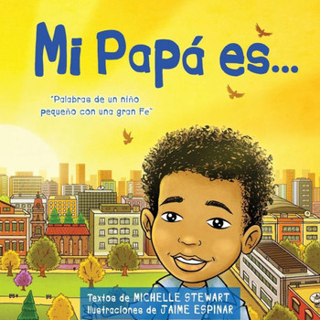 Mi Papa Es: Palabras De Uno Nino Pequeno Con Una Gran Fe (Spanish Edition)
