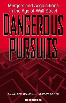 Dangerous Pursuits: Mergers and Acquisitions in the Age of Wall Street