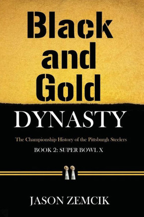 Black And Gold Dynasty (Book 2): The Championship History Of The Pittsburgh Steelers