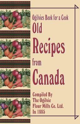 Ogilvies Book for a Cook: Old Recipes from Canada