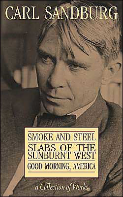 Carl Sandburg Collection of Works: Smoke and Steel, Slabs of the Sunburnt West, and Good Morning, America