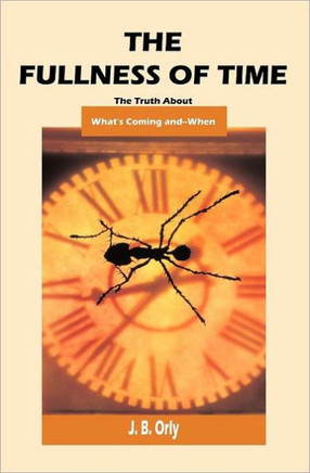 The Fullness Of Time: The Truth About What's Coming--And When