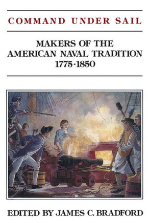 Command Under Sail: Makers of the American Naval Tradition 1775-1850