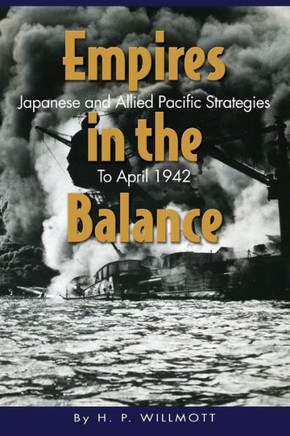 Empires in the Balance: Japanese and Allied Pacific Strategies to April 1942