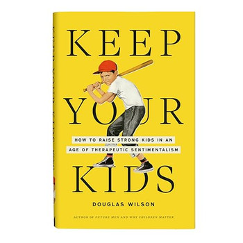 Keep Your Kids: How to Raise Strong Kids in an Age of Therapeutic Sentimentalism