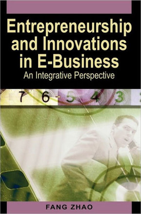 Entrepreneurship and Innovations in E-Business: An Integrative Perspective
