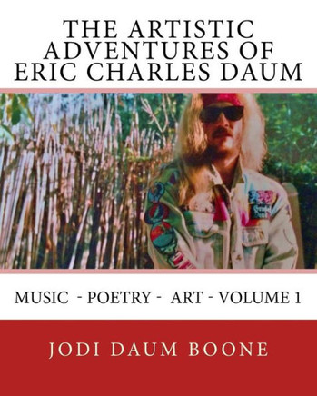 The Artistic Adventures Of Eric Charles Daum: Music - Poetry - Art - Volume 1