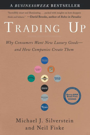 Trading Up: Why Consumers Want New Luxury Goods--and How Companies Create Them