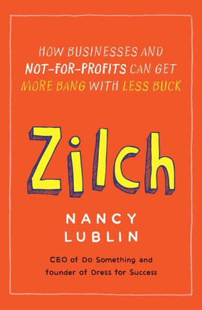 Zilch: How Businesses and Not-for-Profits Can Get More Bang with Less Buck