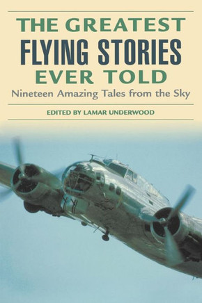 The Greatest Flying Stories Ever Told: Nineteen Amazing Tales from the Sky